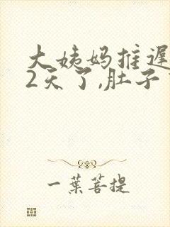 大姨妈推迟了12天了,肚子有点阵痛