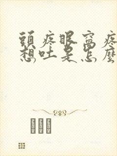 头疼眼窝疼恶心想吐是怎么回事