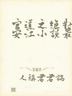 官道之绝对权力安江小说最新章节阅续