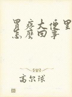 胃疼大便里有血怎么回事