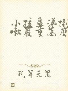 小孩鼻涕倒流咳嗽严重怎么办