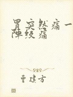 胃突然痛一阵一阵绞痛