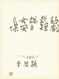 《女总裁的绝世保安》短剧