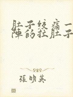 肚子绞痛一阵一阵的拉肚子