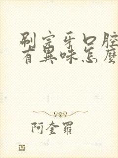 刷完牙口腔还是有异味怎么办