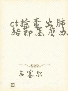 ct检查出肺有结节怎么办