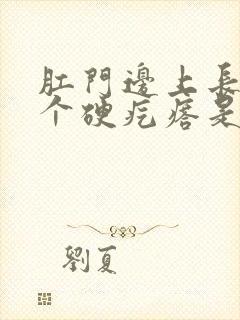 肛门边上长了一个硬疙瘩是怎么回事