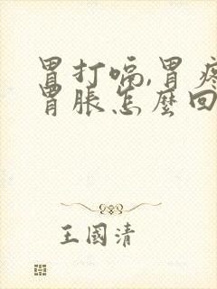 胃打嗝,胃疼,胃胀怎么回事