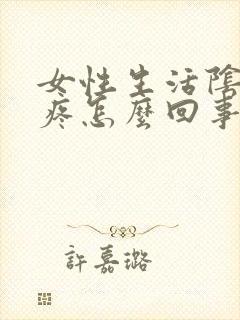 女性生活阴道很疼怎么回事