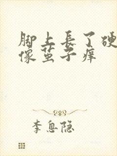 脚上长了硬疙瘩像茧子痒封面