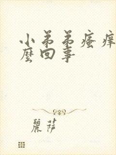 小弟弟瘙痒的怎么回事