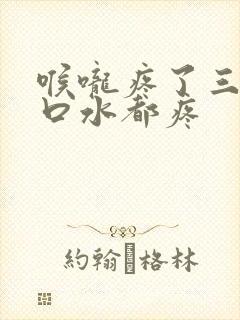 喉咙疼了三天咽口水都疼