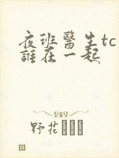 夜班医生tc和谁在一起