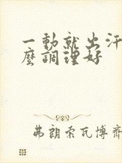 一动就出汗吃什么调理好