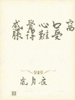 感觉心口窝胀气胀得难受