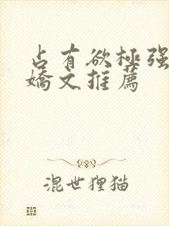 占有欲极强的病娇文推荐