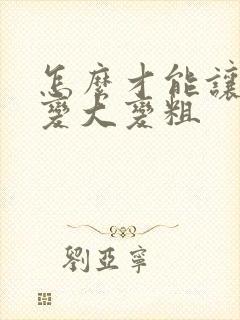 怎么才能让弟弟变大变粗