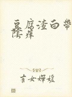 豆腐渣白带,外阴痒