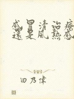 感冒清治疗风寒还是风热感冒