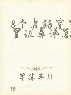 8个月的宝宝感冒流鼻涕怎么办