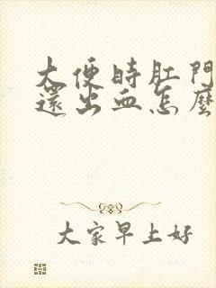 大便时肛门疼痛还出血怎么回事