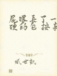 屁眼长了一个硬硬的包 按来疼