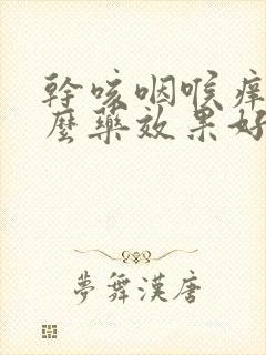 干咳咽喉痒吃什么药效果好封面