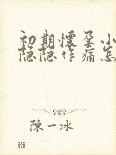 初期怀孕小肚子隐隐作痛怎么回事