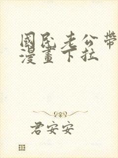 国民老公带回家漫画下拉