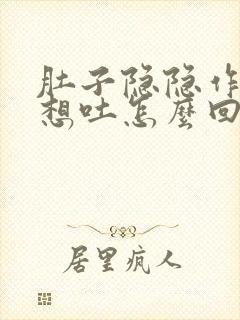 肚子隐隐作痛还想吐怎么回事