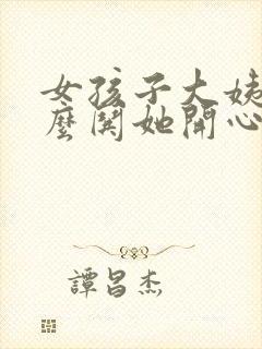 女孩子大姨妈怎么哄她开心