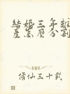 结婚三年离婚财产怎么分割