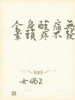 全身酸痛无力头晕头疼不发烧