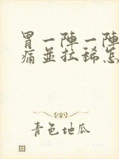 胃一阵一阵的绞痛并拉稀怎么办