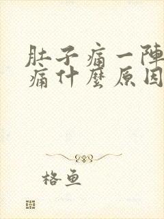 肚子痛一阵一阵痛什么原因