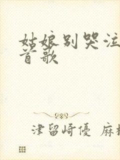 姑娘别哭泣是哪首歌