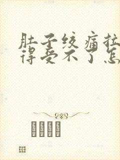 肚子绞痛拉稀痛得受不了怎么缓解