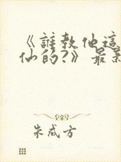 《谁教他这么修仙的?》最新章节