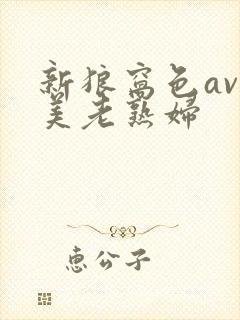 新狼窝色av欧美老熟妇