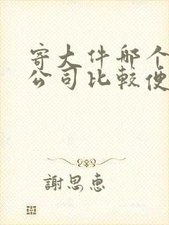 寄大件哪个物流公司比较便宜