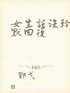 女生说没干嘛幽默回复