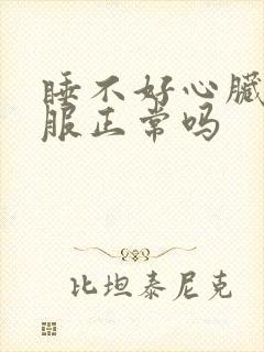 睡不好心脏不舒服正常吗