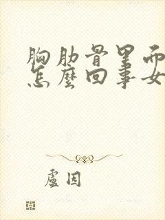 胸肋骨里面疼是怎么回事女性