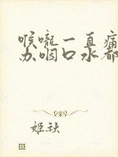 喉咙一直痛怎么办咽口水都痛