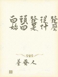 白头发从发根开始白是什么原因