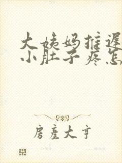 大姨妈推迟8天小肚子疼怎么回事