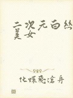 二次元白丝黑丝美女