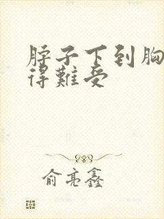 脖子下到胸口堵得难受