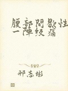 腹部间歇性一阵一阵绞痛