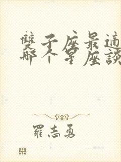 双子座最适合和哪个星座谈恋爱